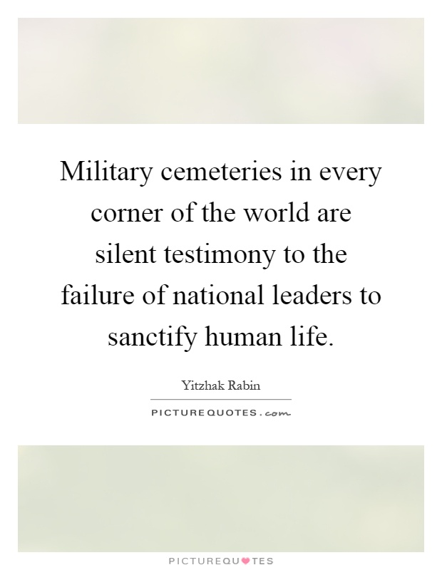 Military cemeteries in every corner of the world are silent testimony to the failure of national leaders to sanctify human life Picture Quote #1