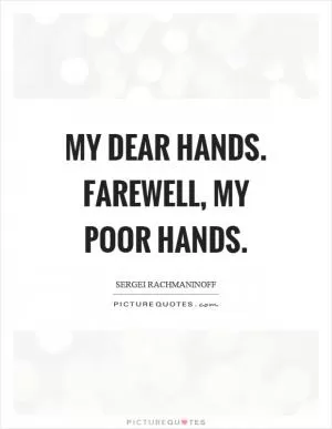 My dear hands. Farewell, my poor hands Picture Quote #1