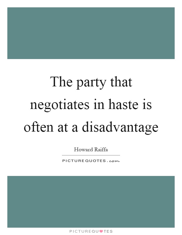 The party that negotiates in haste is often at a disadvantage Picture Quote #1