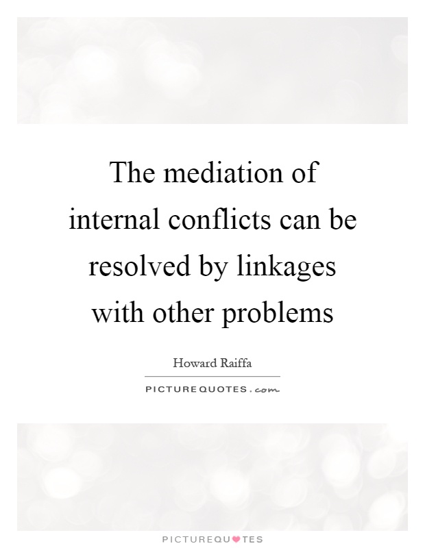 The mediation of internal conflicts can be resolved by linkages with other problems Picture Quote #1