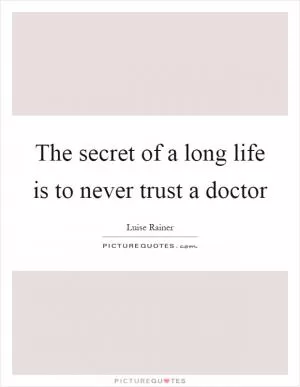 The secret of a long life is to never trust a doctor Picture Quote #1