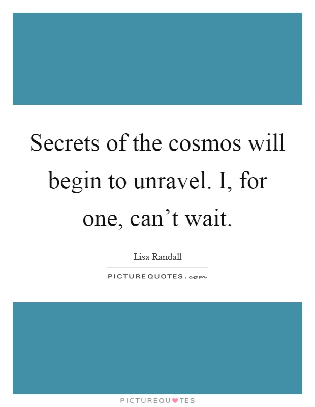 Secrets of the cosmos will begin to unravel. I, for one, can't wait Picture Quote #1