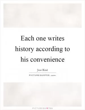 Each one writes history according to his convenience Picture Quote #1