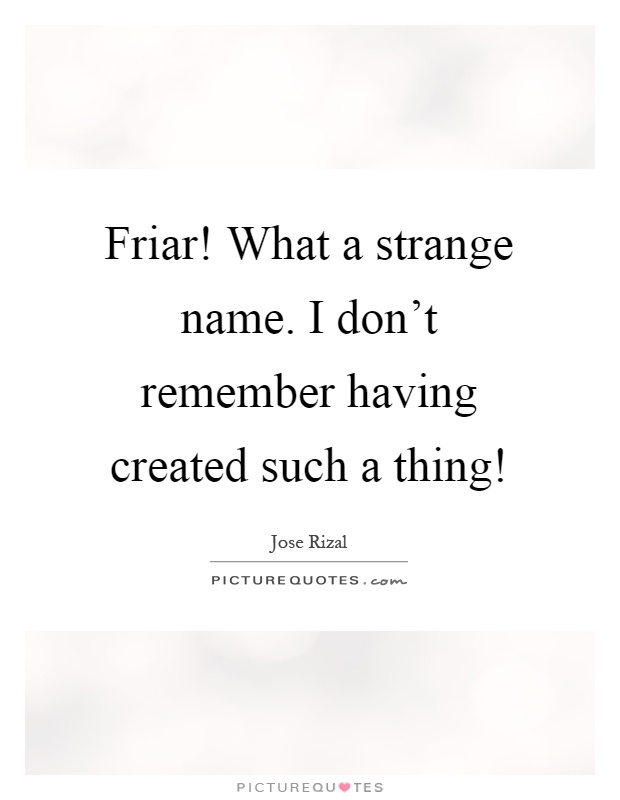 Friar! What a strange name. I don't remember having created such a thing! Picture Quote #1