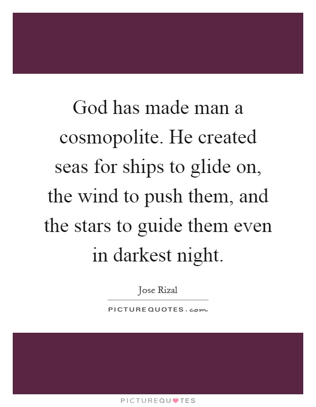 God has made man a cosmopolite. He created seas for ships to glide on, the wind to push them, and the stars to guide them even in darkest night Picture Quote #1