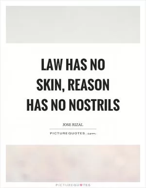 Law has no skin, reason has no nostrils Picture Quote #1