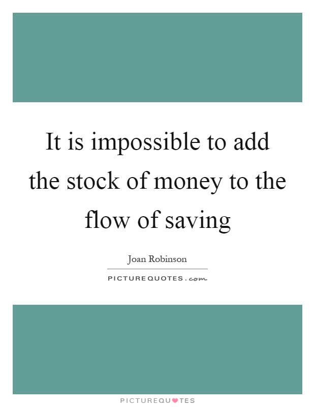 It is impossible to add the stock of money to the flow of saving Picture Quote #1