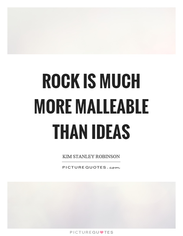 Rock is much more malleable than ideas Picture Quote #1