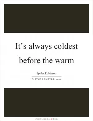 It’s always coldest before the warm Picture Quote #1