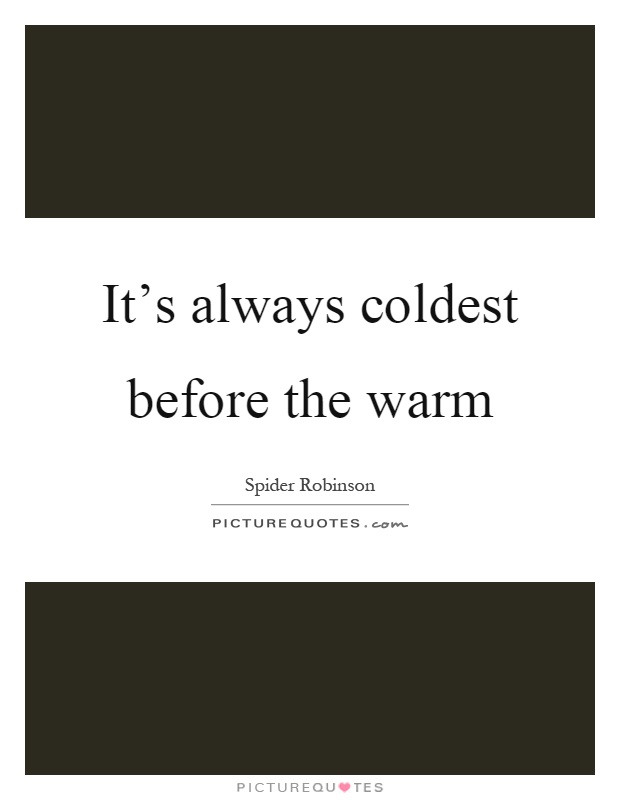 It's always coldest before the warm Picture Quote #1