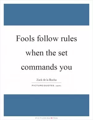 Fools follow rules when the set commands you Picture Quote #1