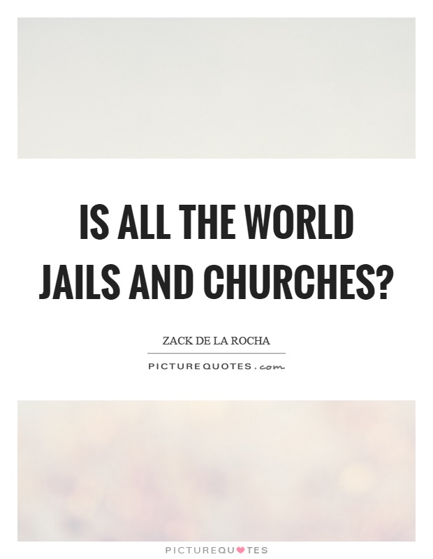 Is all the world jails and churches? Picture Quote #1