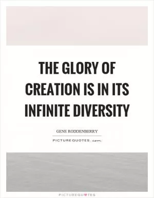 The glory of creation is in its infinite diversity Picture Quote #1