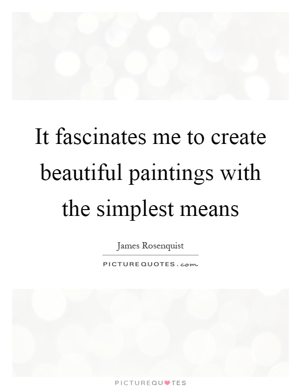 It fascinates me to create beautiful paintings with the simplest means Picture Quote #1