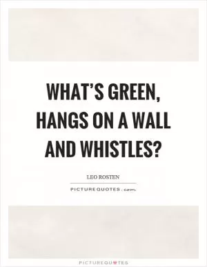 What’s green, hangs on a wall and whistles? Picture Quote #1