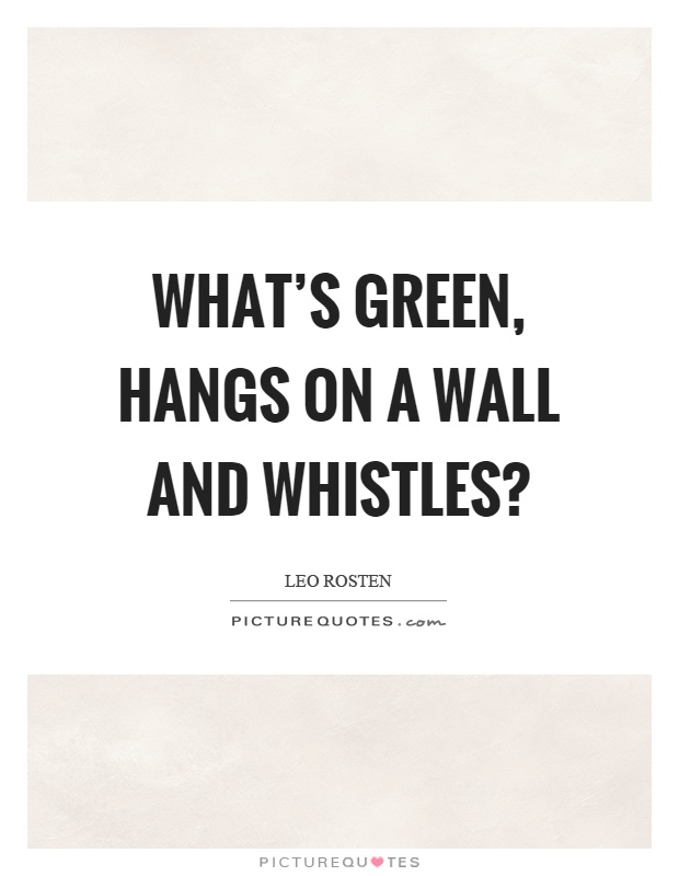 What's green, hangs on a wall and whistles? Picture Quote #1