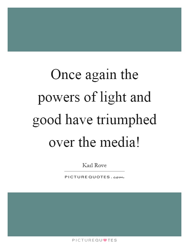 Once again the powers of light and good have triumphed over the media! Picture Quote #1
