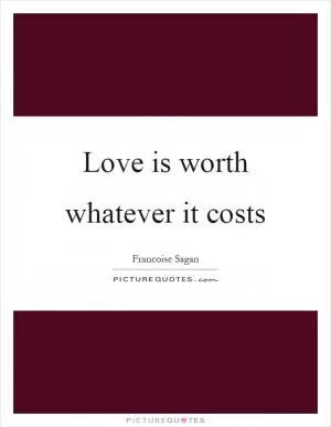 Love is worth whatever it costs Picture Quote #1