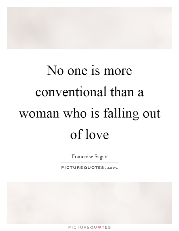 No one is more conventional than a woman who is falling out of love Picture Quote #1