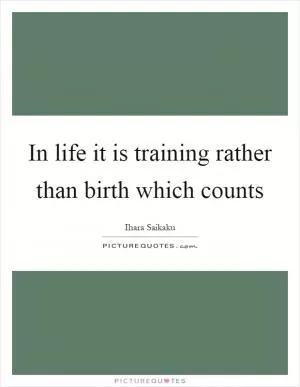 In life it is training rather than birth which counts Picture Quote #1