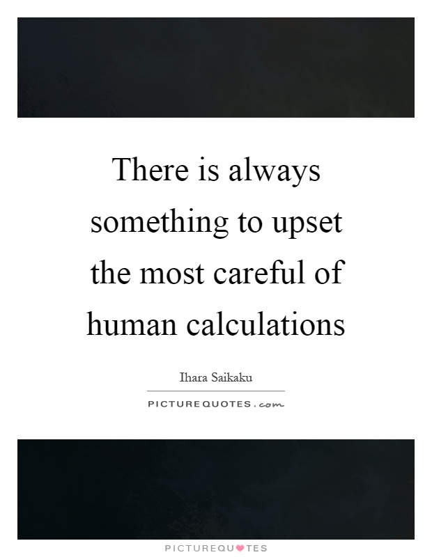 There is always something to upset the most careful of human calculations Picture Quote #1