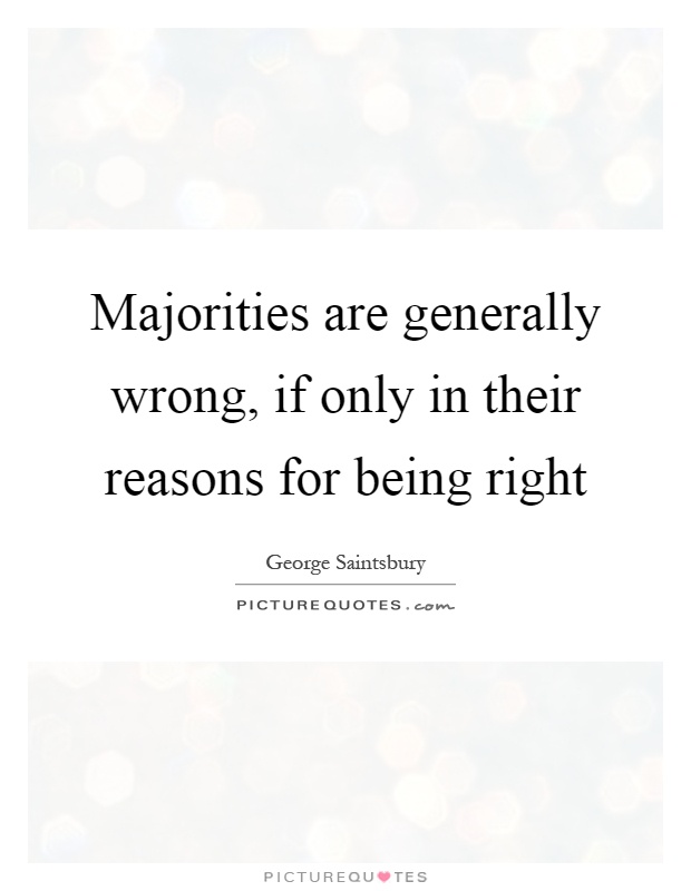 Majorities are generally wrong, if only in their reasons for being right Picture Quote #1