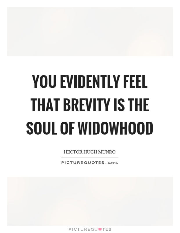 You evidently feel that brevity is the soul of widowhood Picture Quote #1