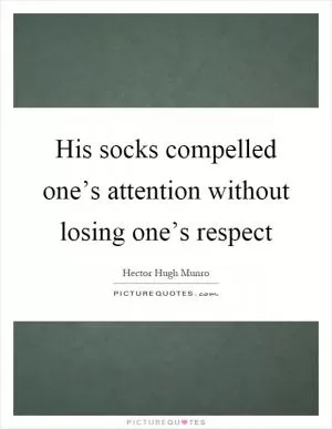 His socks compelled one’s attention without losing one’s respect Picture Quote #1
