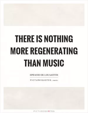 There is nothing more regenerating than music Picture Quote #1