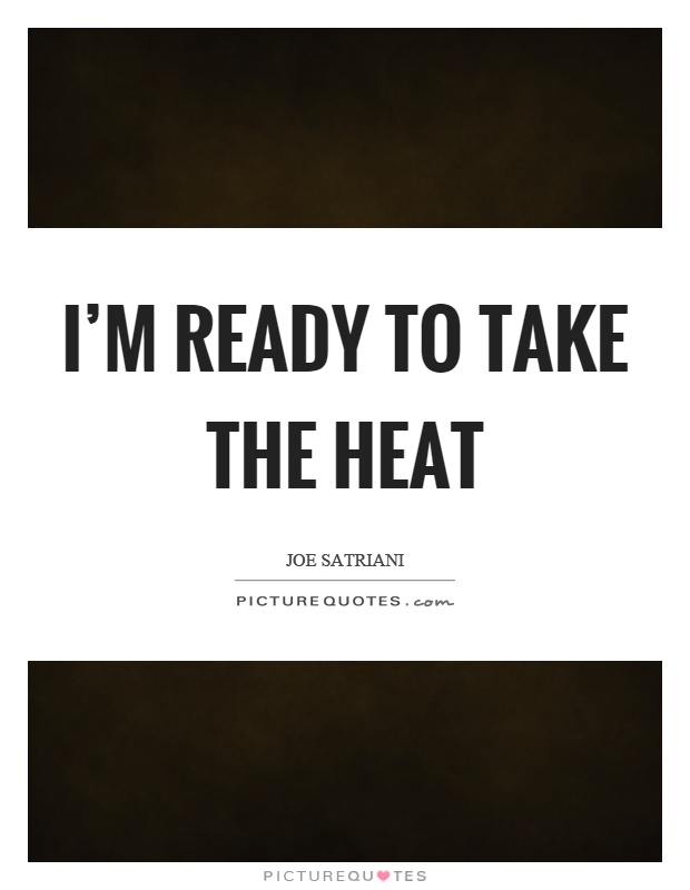 I'm ready to take the heat Picture Quote #1