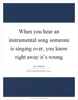 When you hear an instrumental song someone is singing over, you know right away it’s wrong Picture Quote #1