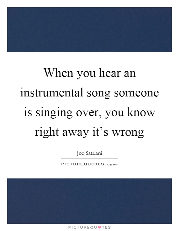 When you hear an instrumental song someone is singing over, you know right away it's wrong Picture Quote #1