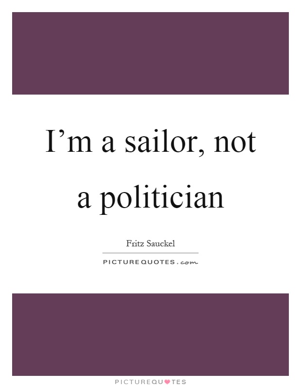 I'm a sailor, not a politician Picture Quote #1