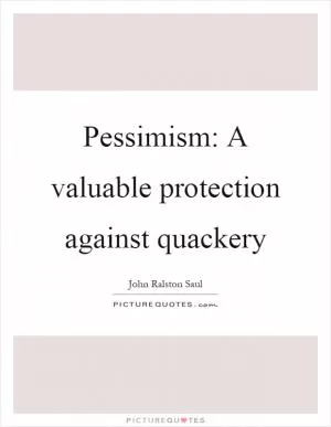 Pessimism: A valuable protection against quackery Picture Quote #1