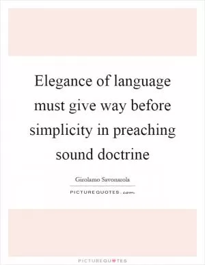 Elegance of language must give way before simplicity in preaching sound doctrine Picture Quote #1