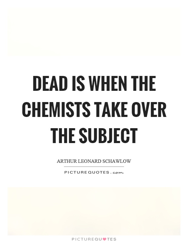 Dead is when the chemists take over the subject Picture Quote #1