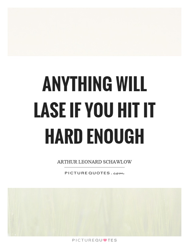 Anything will lase if you hit it hard enough Picture Quote #1