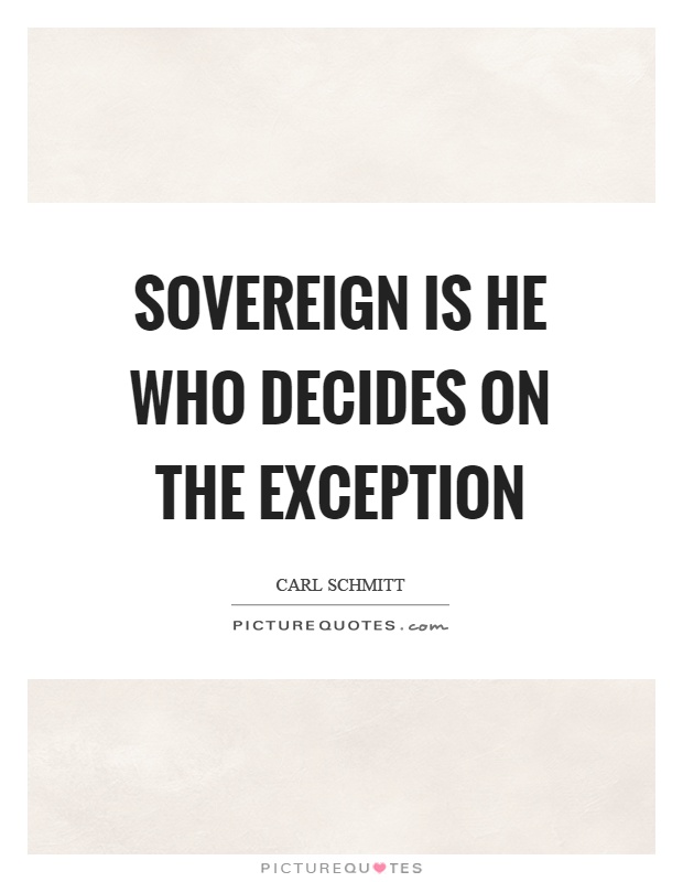 Sovereign is he who decides on the exception Picture Quote #1