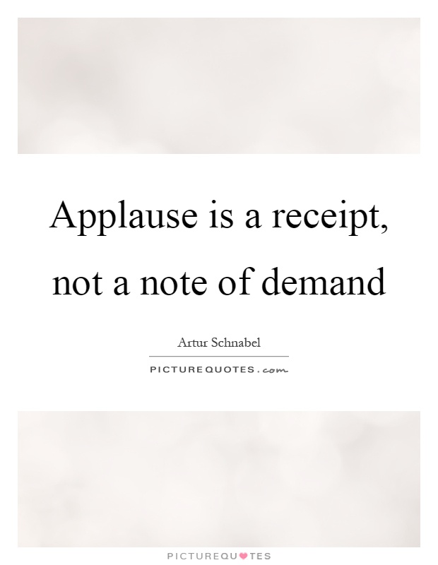 Applause is a receipt, not a note of demand Picture Quote #1