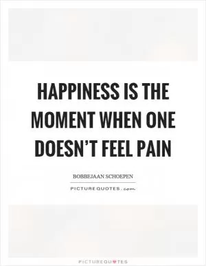 Happiness is the moment when one doesn’t feel pain Picture Quote #1
