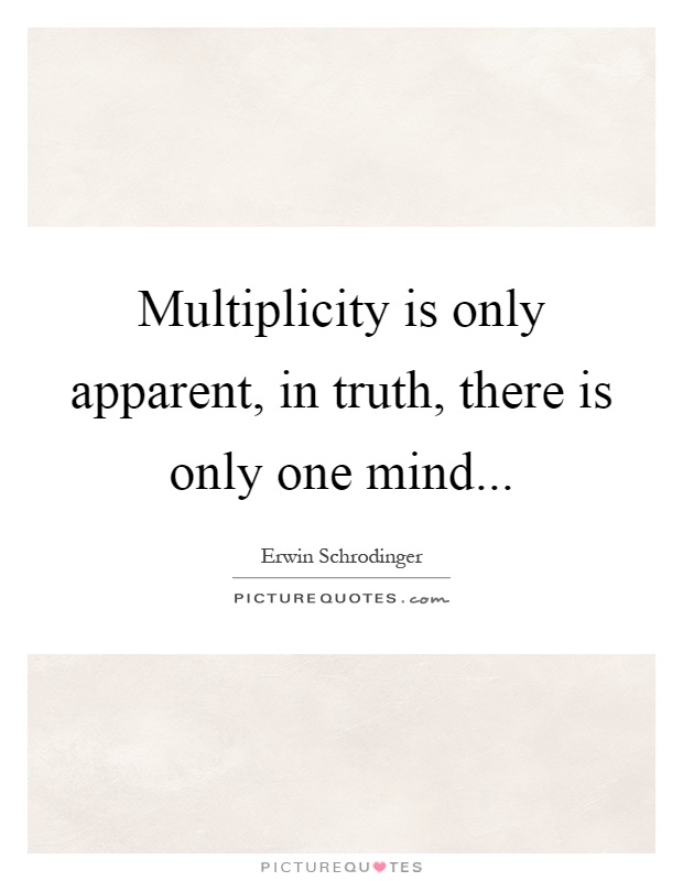 Multiplicity is only apparent, in truth, there is only one mind Picture Quote #1