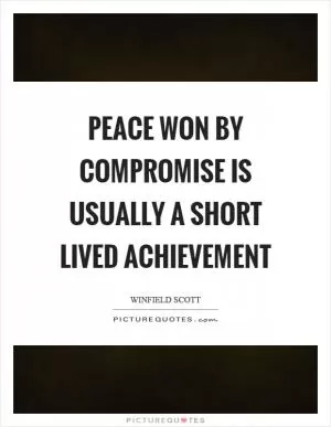 Peace won by compromise is usually a short lived achievement Picture Quote #1