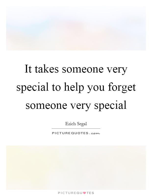 It takes someone very special to help you forget someone very special Picture Quote #1
