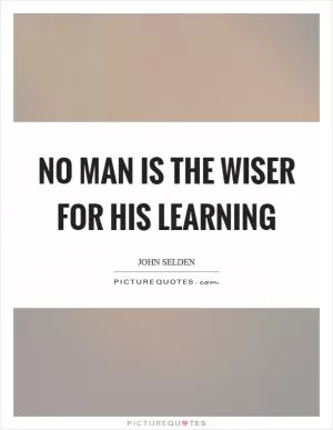 No man is the wiser for his learning Picture Quote #1