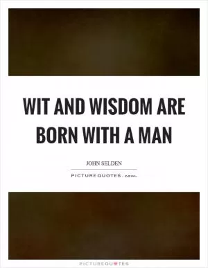 Wit and wisdom are born with a man Picture Quote #1