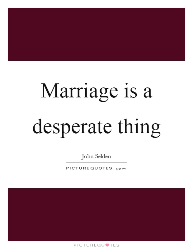 Marriage is a desperate thing Picture Quote #1