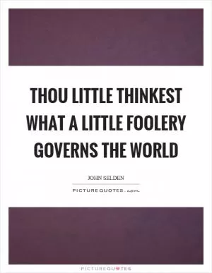 Thou little thinkest what a little foolery governs the world Picture Quote #1