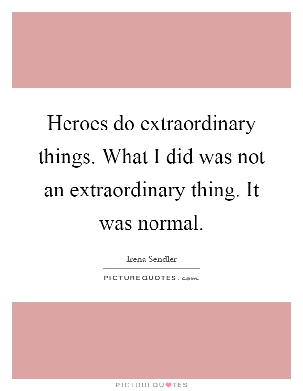 Heroes do extraordinary things. What I did was not an extraordinary thing. It was normal Picture Quote #1