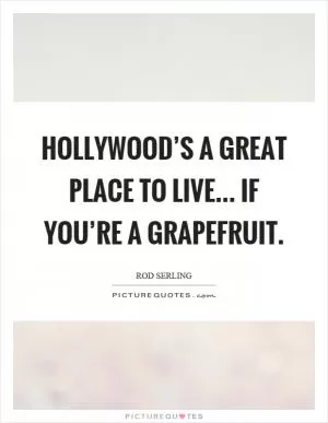 Hollywood’s a great place to live... if you’re a grapefruit Picture Quote #1