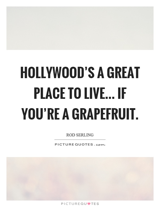 Hollywood's a great place to live... if you're a grapefruit Picture Quote #1